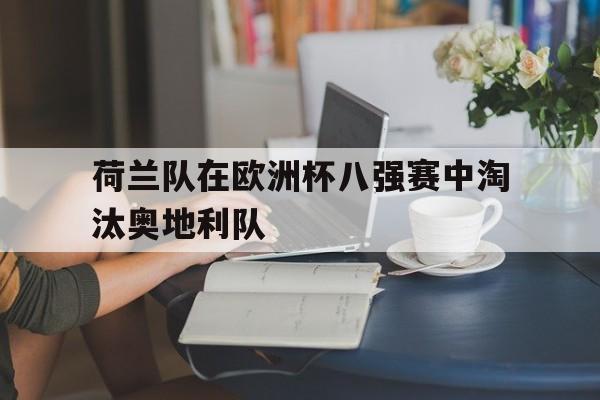荷兰队在欧洲杯八强赛中淘汰奥地利队
