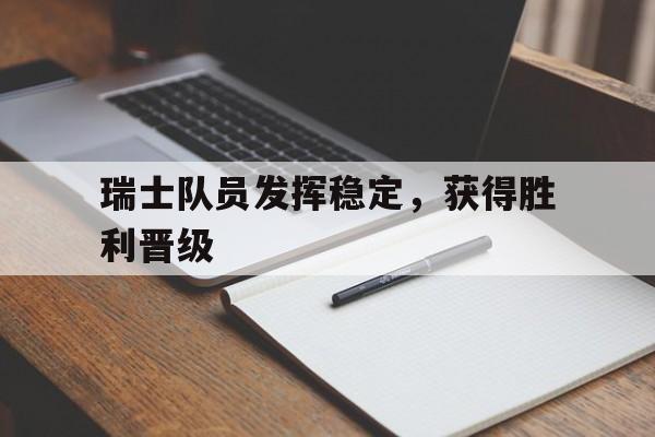瑞士队员发挥稳定，获得胜利晋级