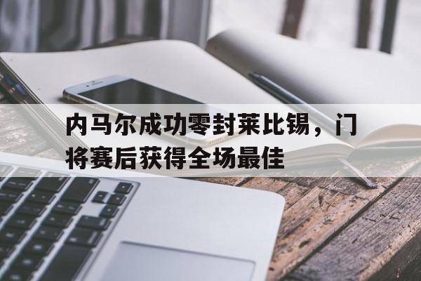 内马尔成功零封莱比锡，门将赛后获得全场最佳
